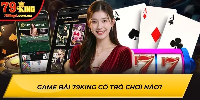 Game Bài 79KING có trò chơi nào?