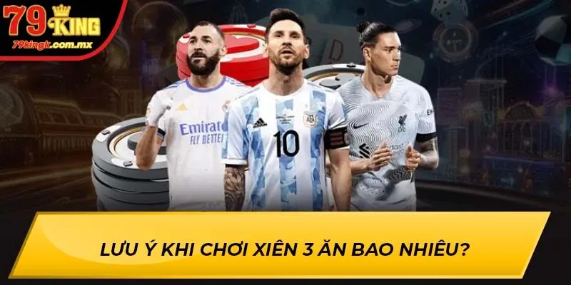 Lưu ý khi chơi Xiên 3 Ăn Bao Nhiêu?