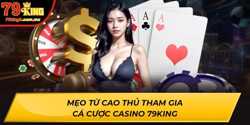 Mẹo từ cao thủ tham gia cá cược Casino 79KING
