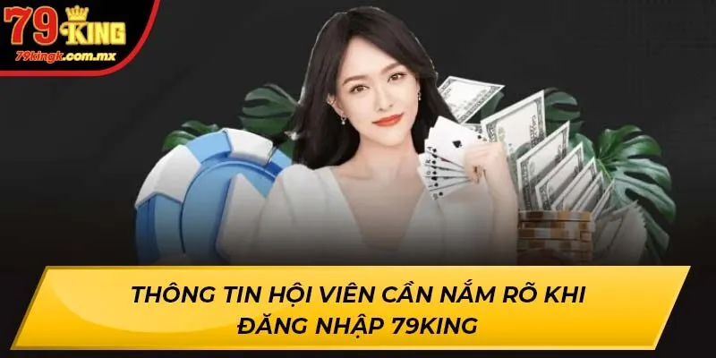 Thông tin hội viên cần nắm rõ khi đăng nhập 79KING