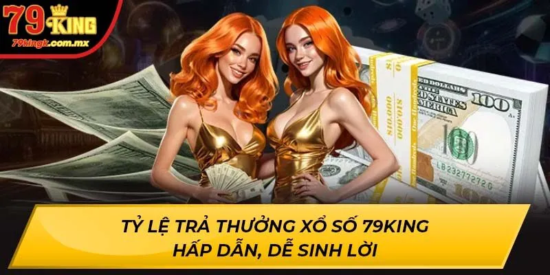 Tỷ lệ trả thưởng Xổ số 79KING hấp dẫn, dễ sinh lời